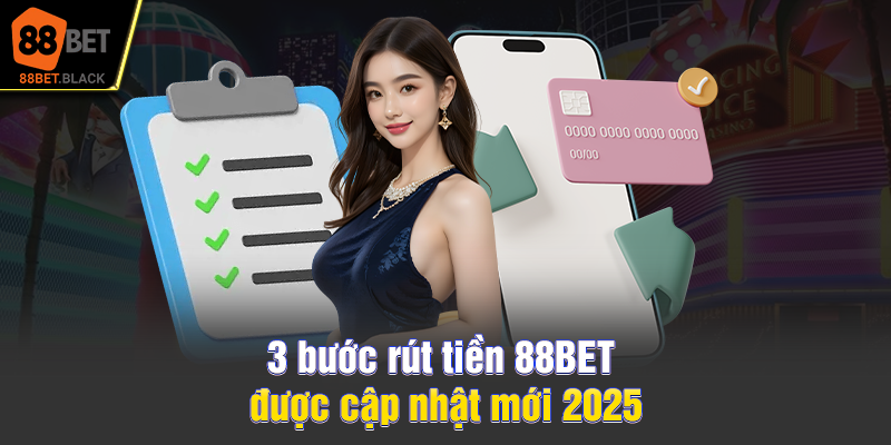 3 bước rút tiền 88BET được cập nhật mới 2025