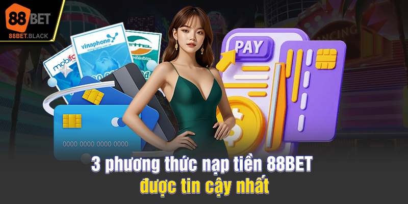 3 phương thức nạp tiền 88BET được tin cậy nhất
