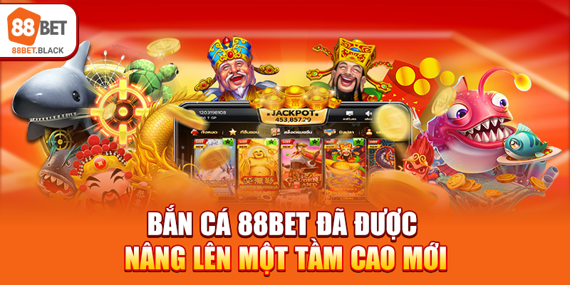 Bắn cá 88BET đã được nâng lên một tầm cao mới
