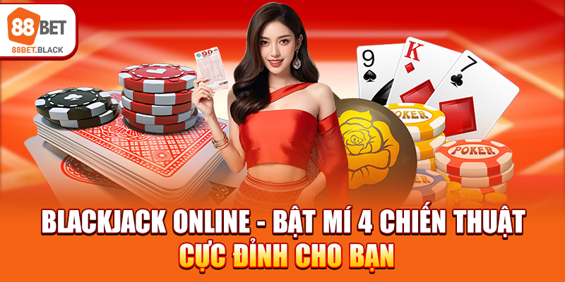 blackjack-online-bat-mi-4-chien-thuat-cuc-dinh-cho-ban