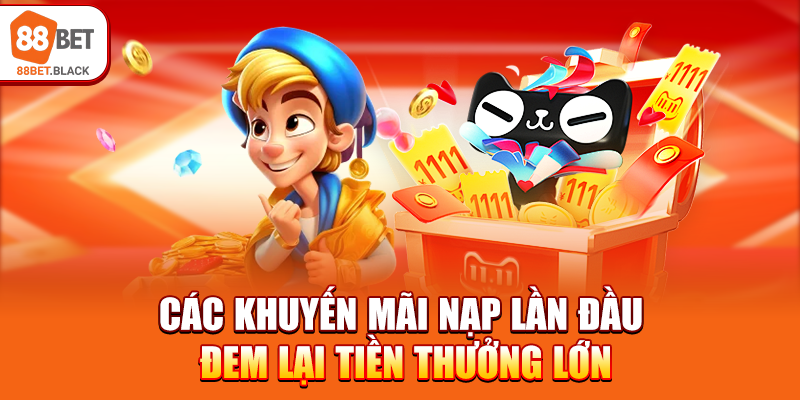 Các khuyến mãi nạp lần đầu đem lại tiền thưởng lớn