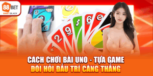 cach-choi-bai-uno-tua-game-doi-hoi-dau-tri-cang-thang-