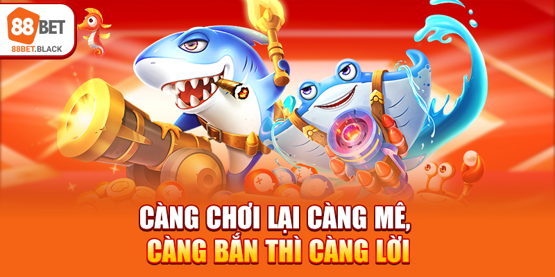 Càng chơi lại càng mê, càng bắn thì càng lời