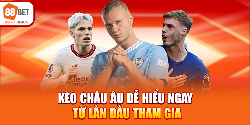Kèo châu Âu dễ hiểu ngay từ lần đầu tham gia