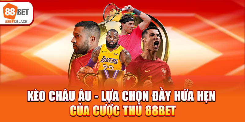 keo-chau-au-lua-chon-day-hua-hen-cua-cuoc-thu-88bet