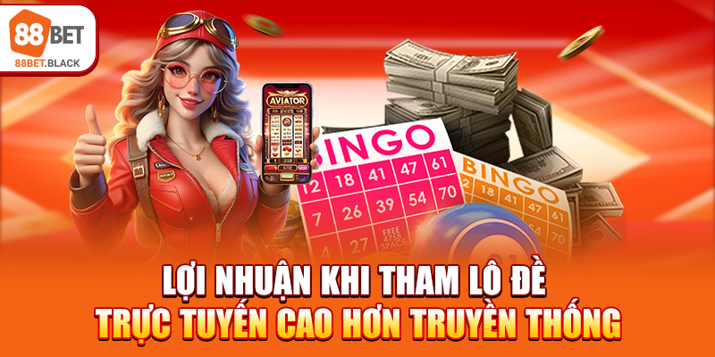 Lợi nhuận khi tham lô đề trực tuyến cao hơn truyền thống