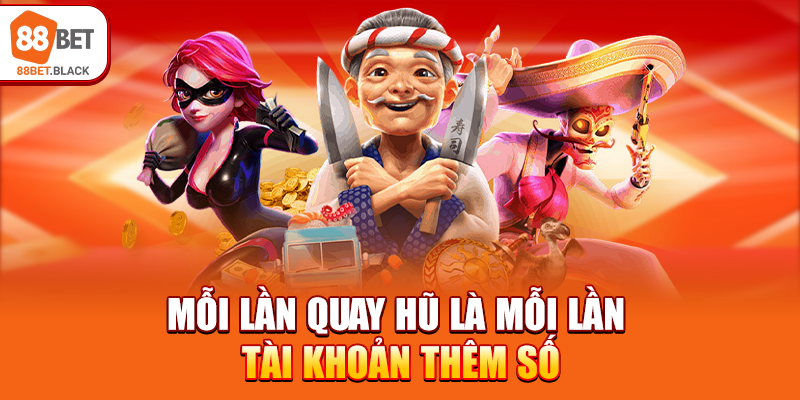 Mỗi lần quay hũ là mỗi lần tài khoản thêm số