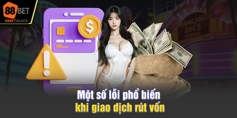 Một số lỗi phổ biến khi giao dịch rút vốn