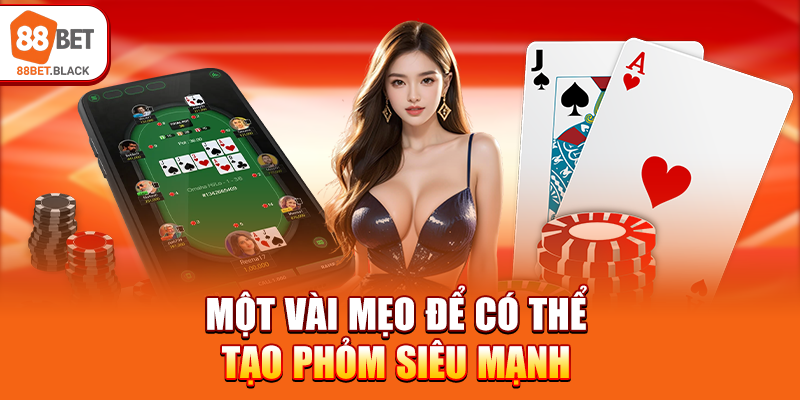 Một vài mẹo để có thể tạo Phỏm siêu mạnh