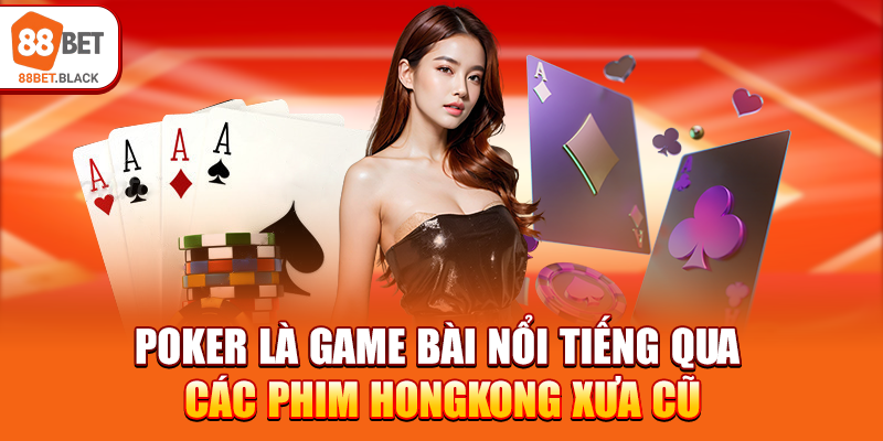 Poker là game bài nổi tiếng qua các phim Hongkong xưa cũ
