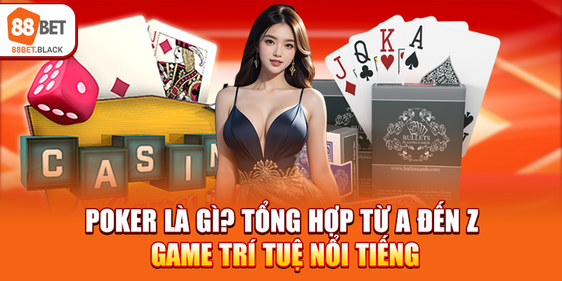 poker-la-gi-tong-hop-tu-a-den-z-game-tri-tue-noi-tieng
