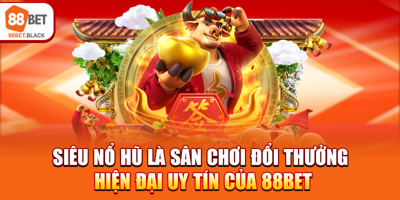 Siêu Nổ Hũ là sân chơi đổi thưởng hiện đại uy tín của 88BET