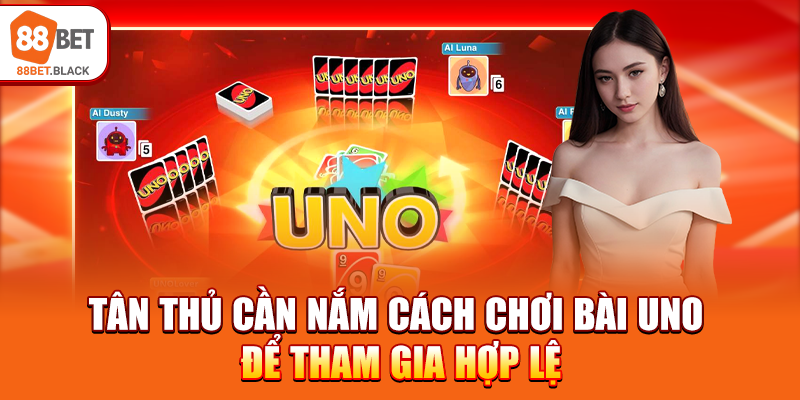 Tân binh cần nắm cách chơi bài Uno để tham gia hợp lệ
