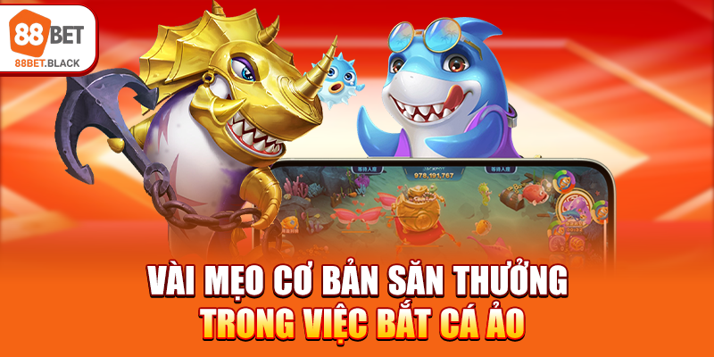Vài mẹo cơ bản săn thưởng trong việc bắt cá ảo